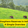 Biosphere Reserves in India: A Simple Overview