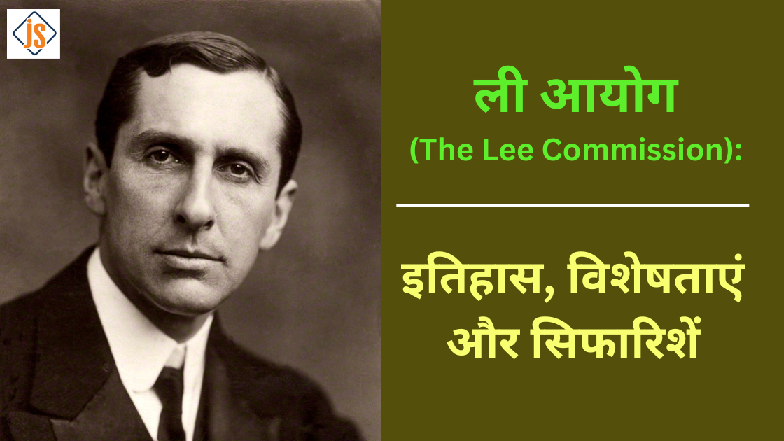 ली आयोग(The Lee Commission): इतिहास, विशेषताएं और सिफारिशें