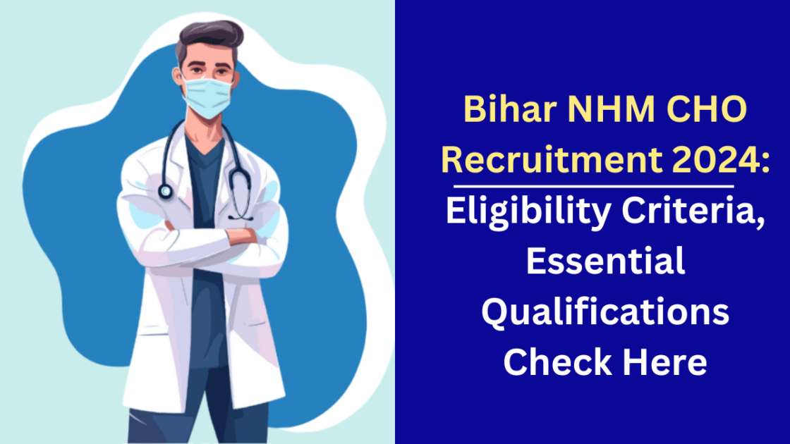 Bihar NHM CHO Recruitment 2024: Eligibility Criteria, Essential Qualifications Check Here